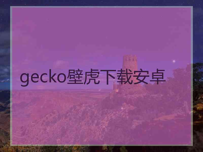 gecko壁虎下载安卓