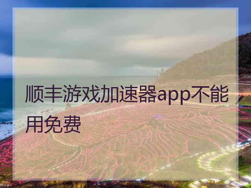 顺丰游戏加速器app不能用免费