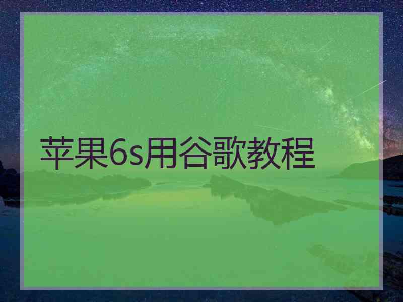 苹果6s用谷歌教程