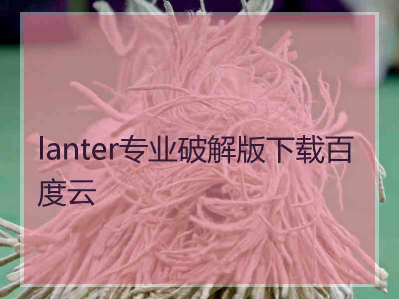 lanter专业破解版下载百度云