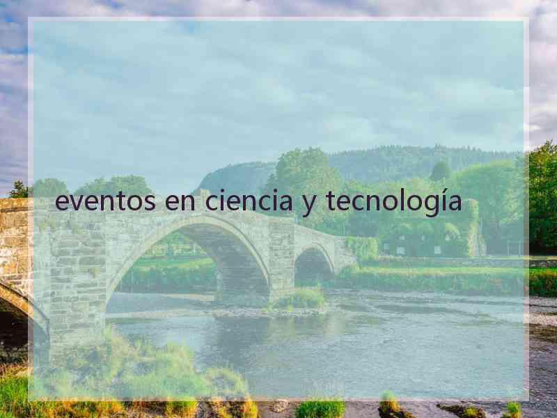 eventos en ciencia y tecnología