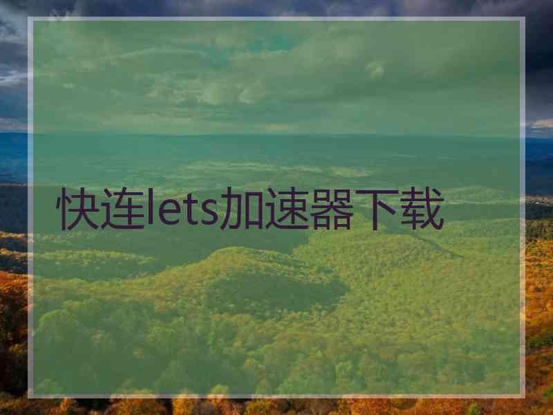 快连lets加速器下载