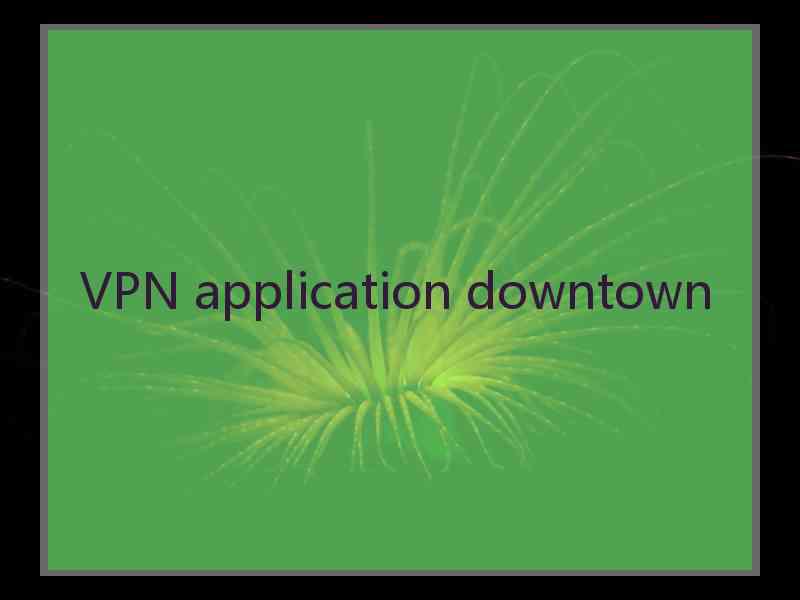 VPN application downtown