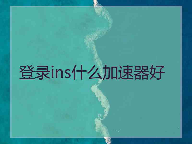 登录ins什么加速器好