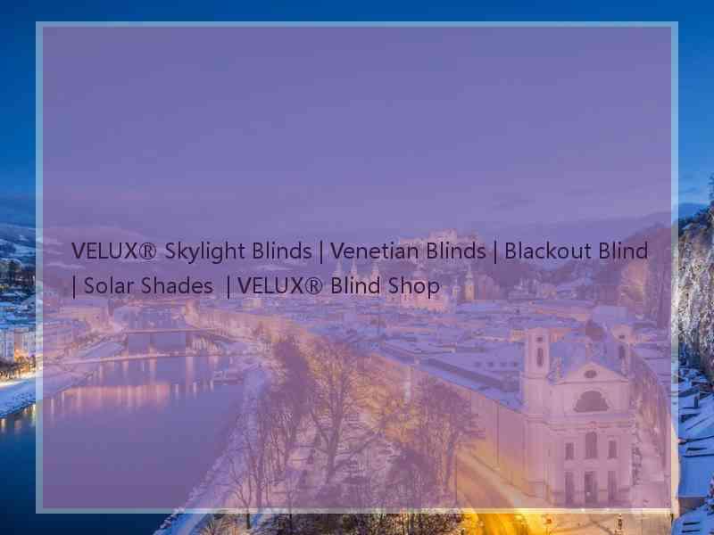 VELUX® Skylight Blinds | Venetian Blinds | Blackout Blind | Solar Shades  | VELUX® Blind Shop