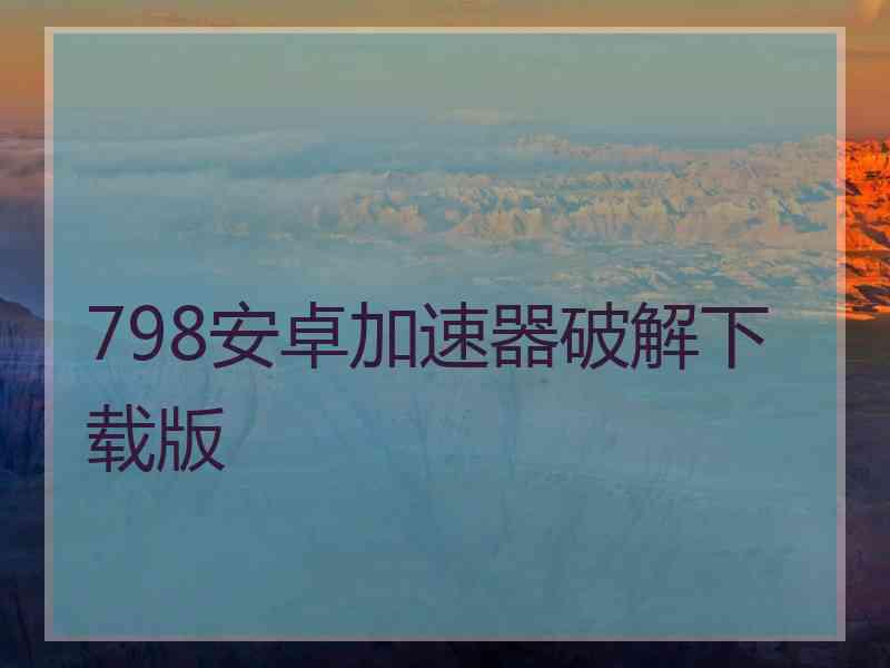 798安卓加速器破解下载版