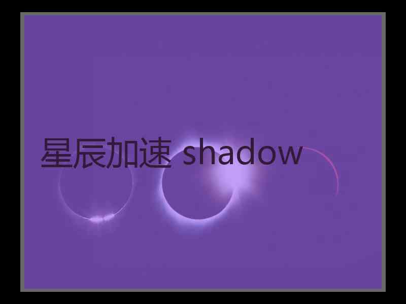 星辰加速 shadow