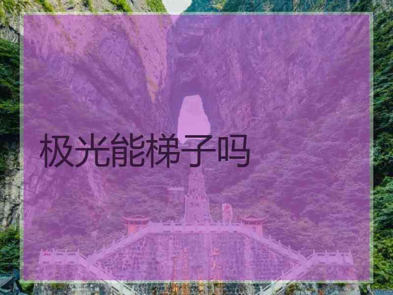 极光能梯子吗