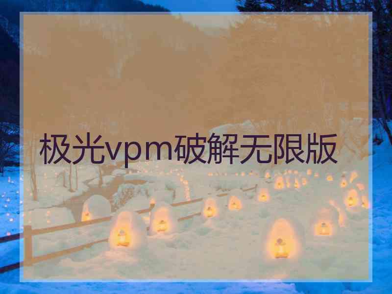 极光vpm破解无限版