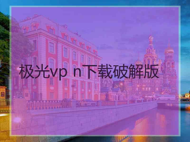 极光vp n下载破解版