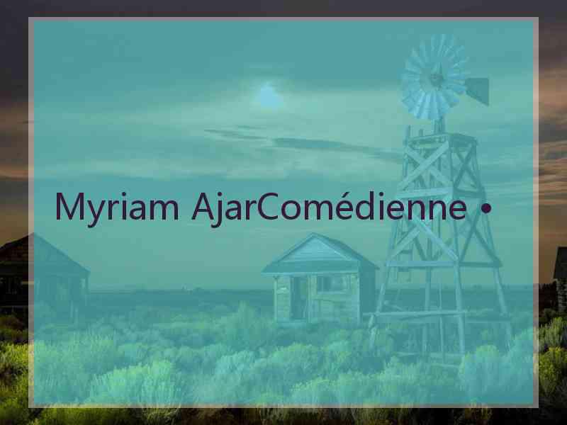 Myriam AjarComédienne •