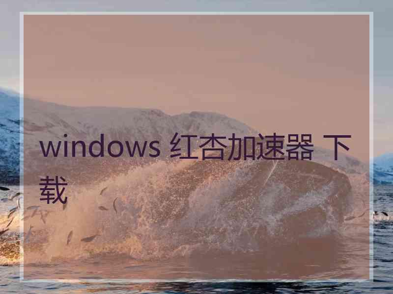 windows 红杏加速器 下载