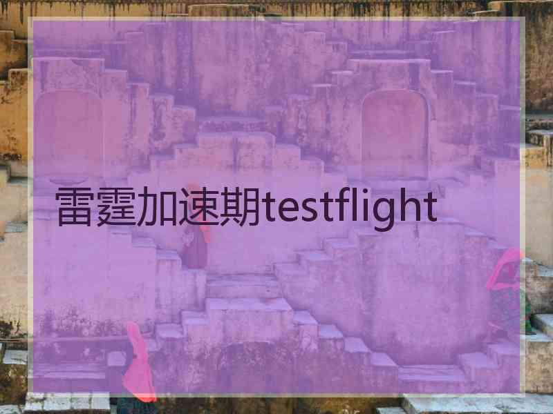 雷霆加速期testflight