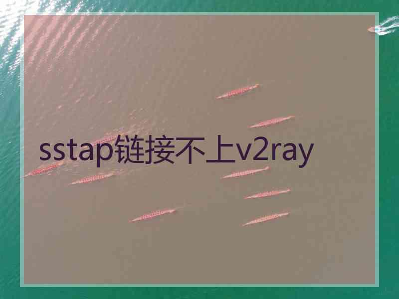 sstap链接不上v2ray