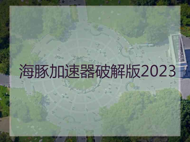 海豚加速器破解版2023