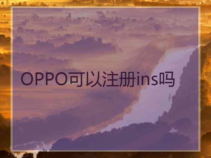 OPPO可以注册ins吗