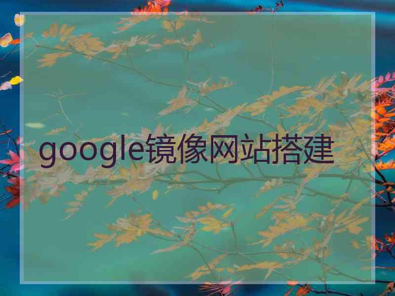 google镜像网站搭建