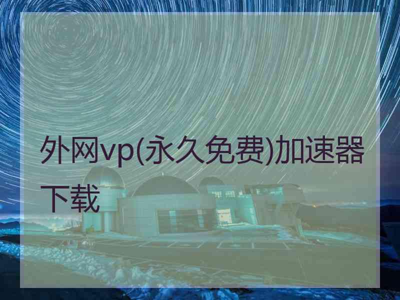 外网vp(永久免费)加速器下载