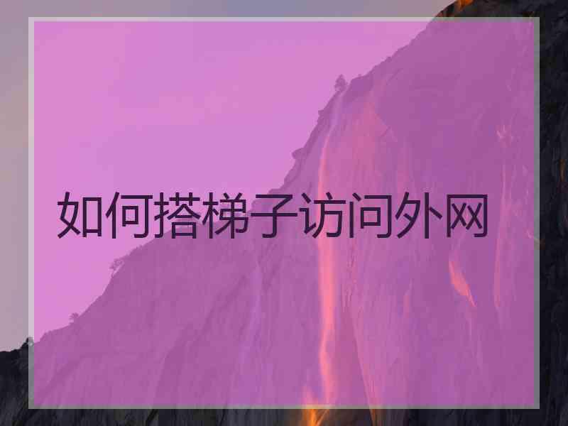 如何搭梯子访问外网