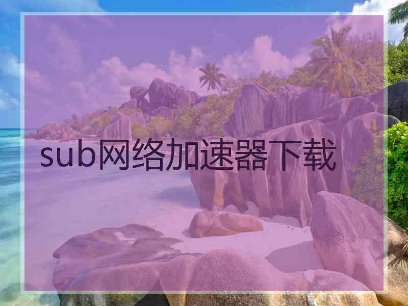 sub网络加速器下载