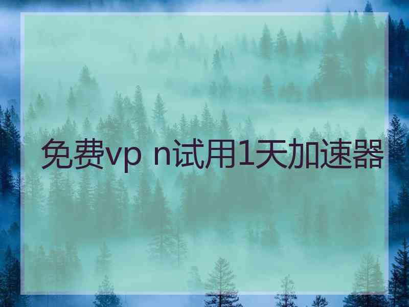 免费vp n试用1天加速器