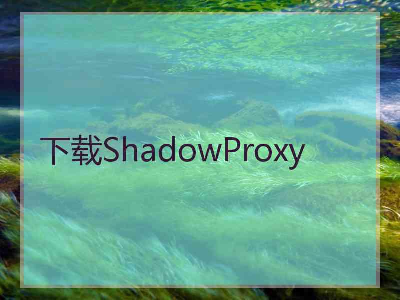 下载ShadowProxy